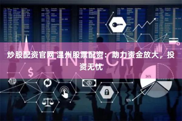 炒股配资官网 温州股票配资：助力资金放大，投资无忧