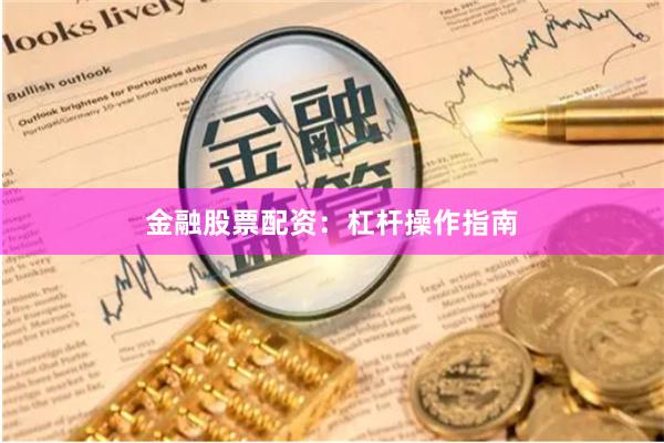 金融股票配资：杠杆操作指南