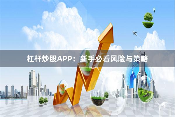 杠杆炒股APP：新手必看风险与策略