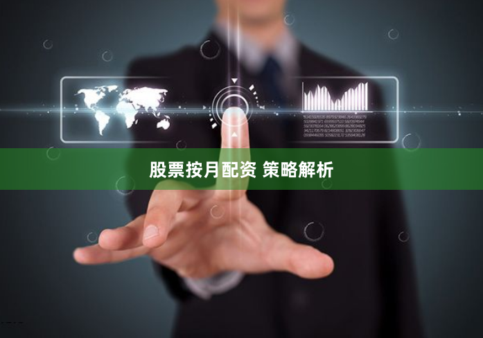 股票按月配资 策略解析