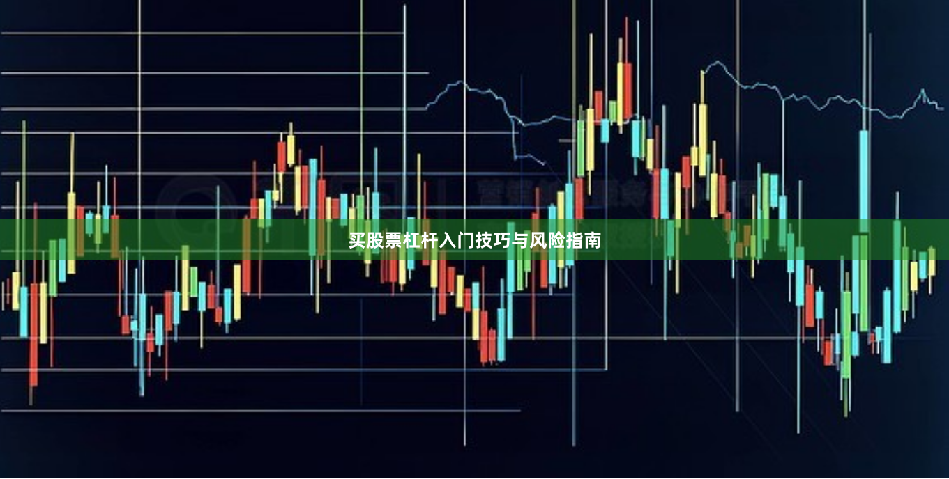 买股票杠杆入门技巧与风险指南